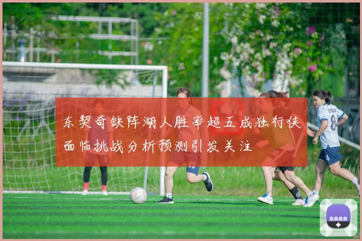东契奇缺阵湖人胜率超五成独行侠面临挑战分析预测引发关注